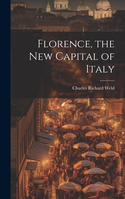 Florence, the New Capital of Italy - Weld, Charles Richard