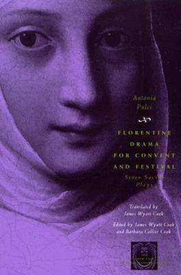 Florentine Drama for Convent and Festival: Seven Sacred Plays - Pulci, Antonia, and Cook, James Wyatt (Translated by), and Cook, Barbara Collier (Editor)