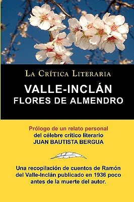 Flores de Almendro, Valle-Inclan. La Critica Literaria. Prologado Por Juan B. Bergua. - Valle-Incln, Ramn, and Valle-Inclan, Ramon, and Bergua, Juan Bautista (Prologue by)