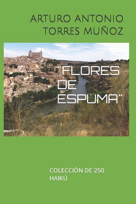 Flores de Espuma: Coleccin de 250 Haik - Torres Muoz, Arturo Antonio