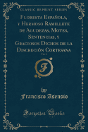 Floresta Espaola, Y Hermoso Ramillete de Agudezas, Motes, Sentencias, Y Graciosos Dichos de la Discrecin Cortesana, Vol. 2 (Classic Reprint)