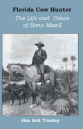 Florida Cow Hunter: The Life and Times of Bone Mizell
