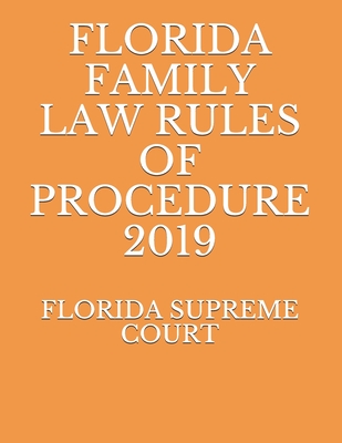 Florida Family Law Rules of Procedure 2019 - Naumcenko, Evgenia (Editor), and Supreme Court, Florida