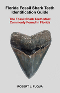 Florida Fossil Shark Teeth Identification Guide: The Fossil Shark Teeth Most Commonly Found In Florida