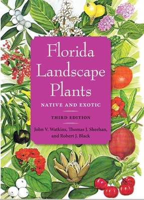 Florida Landscape Plants: Native and Exotic - Watkins, John V, and Sheehan, Thomas J, and Black, Robert J