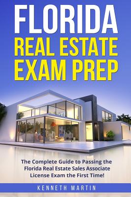 Florida Real Estate Exam Prep: The Complete Guide to Passing the Florida Real Estate Sales Associate License Exam the First Time! - Martin, Kenneth