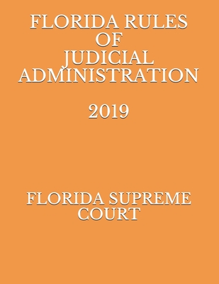 Florida Rules of Judicial Administration 2019 - Naumcenko, Evgenia (Editor), and Supreme Court, Florida
