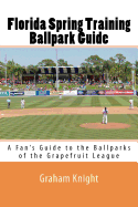 Florida Spring Training Ballpark Guide: A Fan's Guide to the Ballparks of the Grapefruit League