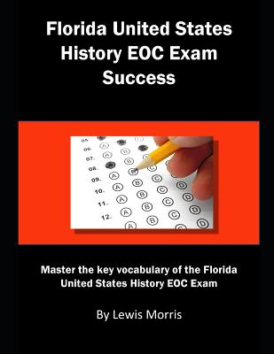 Florida United States History Eoc Exam Success: Master the Key Vocabulary of the Florida United States History Eoc Exam - Morris, Lewis