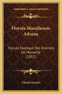 Florula Massiliensis Advena: Florule Exotique Des Environs De Marseille (1857)