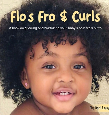 Flo's Fro and Curls: A Book on Growing and Nurturing Your Baby's Hair From Birth - Laugh, April