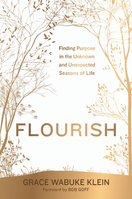 Flourish: Finding Purpose in the Unknown and Unexpected Seasons of Life - Wabuke Klein, Grace, and Goff, Bob (Foreword by)