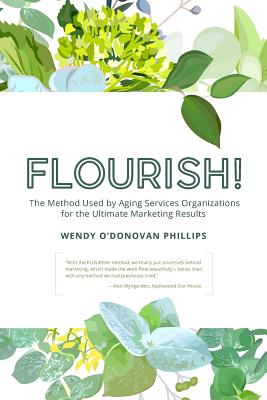 Flourish!: The Method Used by Aging Services Organizations for the Ultimate Marketing Results - Phillips, Wendy O'Donovan, and O'Donovan, W C (Editor)