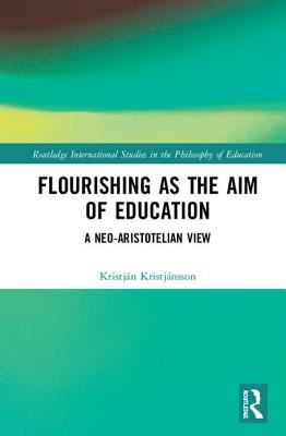 Flourishing as the Aim of Education: A Neo-Aristotelian View - Kristjnsson, Kristjn