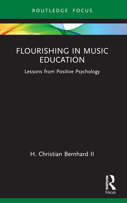 Flourishing in Music Education: Lessons from Positive Psychology - Bernhard, H Christian, II