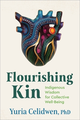 Flourishing Kin: Indigenous Wisdom for Collective Well-Being - Celidwen, Yuria