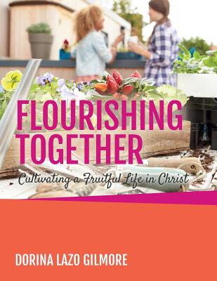 Flourishing Together: Cultivating a Fruitful Life in Christ - Lazo Gilmore, Dorina