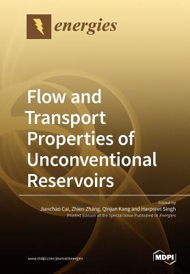 Flow and Transport Properties of Unconventional Reservoirs 2018 - Cai, Jianchao (Guest editor), and Zhang, Zhien (Guest editor), and Kang, Qinjun (Guest editor)