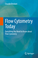 Flow Cytometry Today: Everything You Need to Know about Flow Cytometry