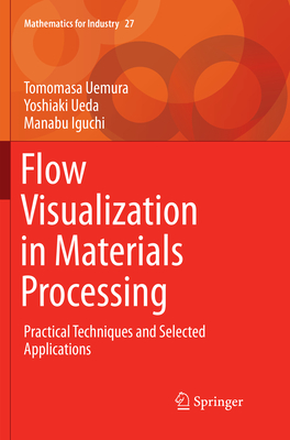 Flow Visualization in Materials Processing: Practical Techniques and Selected Applications - Uemura, Tomomasa, and Ueda, Yoshiaki, and Iguchi, Manabu