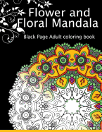 Flower and Floral Mandala: Black Page Adult coloring book for Anxiety