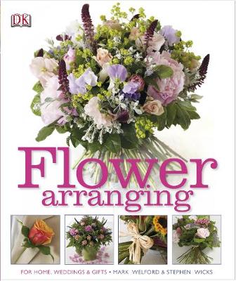Flower Arranging: How to Arrange Flowers from your Florist and from your Garden - Welford, Mark, and Wicks, Stephen
