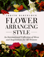 Flower Arranging Style: An International Collection of Ideas and Inspirations for All Seasons - Blacklock, Judith