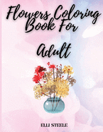 Flower Coloring Book For Adult: A Flower Coloring Book to Get Stress Relieving and Relaxation
