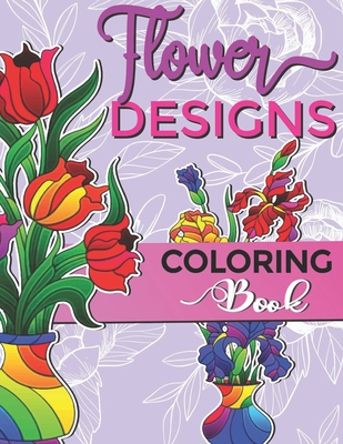 Flower Designs Coloring Book: For Hours of Fun and Relaxation for Adults and Kids - Light, Grace