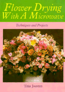 Flower Drying with a Microwave: Techniques and Projects - Joosten, Titia