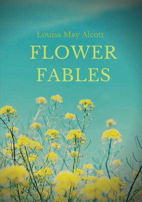Flower Fables - Alcott, Louisa May