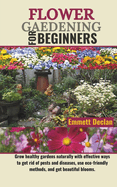 Flower Gaedening for Beginners: Grow healthy gardens naturally with effective ways to get rid of pests and diseases, use eco-friendly methods, and get beautiful blooms.