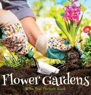 Flower Gardens, A No Text Picture Book: A Calming Gift for Alzheimer Patients and Senior Citizens Living With Dementia