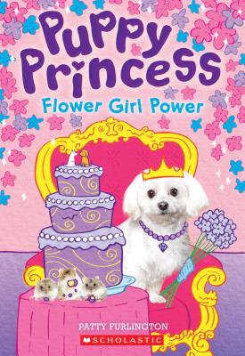 Flower Girl Power (Puppy Princess #4): Volume 4 - Furlington, Patty