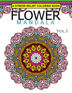 Flower Mandala Volume 3: A Stress Relief Coloring Books Relaxation Stress Relief & Art Color Therapy