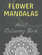 Flower Mandalas: 60 Beautiful Floral Mandalas - The Perfect Anti-Stress Book With Relaxing And Stress Relieving Patterns - Colouring Pages For Meditation, Happiness And Relieving Anxiety