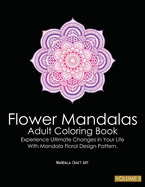 Flower Mandalas Adult Coloring Book Volume 3: Experience Ultimate Changes In Your Life With Unique Mandala Floral Design Pattern Pages ( Meditation And Stress Relief )