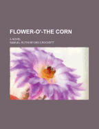 Flower-O'-The Corn [A Novel]