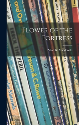 Flower of the Fortress - MacDonald, Zillah K (Zillah Katherine) (Creator)