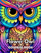 Flower Owl Coloring Book for Adult: eautiful and High-Quality Design To Relax and Enjoy