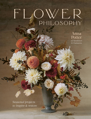 Flower Philosophy: Seasonal Projects to Inspire & Restore - Potter, Anna, and Hobson, India (Photographer)