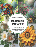 Flower Power: A Guide to Crochet Flowers for All Skill Levels Book