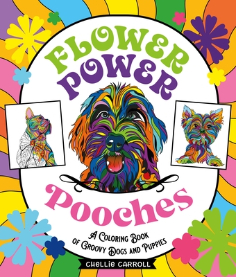 Flower Power Pooches: A Coloring Book of Groovy Dogs and Puppies - Carroll, Chellie