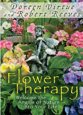 Flower Therapy: Welcome the Angels of Nature Into Your Life - Virtue, Doreen, Ph.D., M.A., B.A., and Reeves, Robert