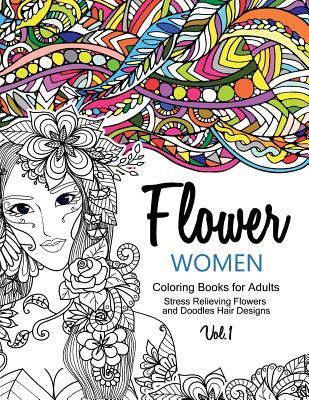 Flower Women Coloring Books for Adults: An Adult Coloring Book with Beautiful Women, Floral Hair Designs, and Inspirational Patterns for Relaxation and Stress Relief - Women Coloring Books for Adults, and Georgia a Dabney