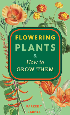 Flowering Plants & How to Grow Them - Barnes, Parker T