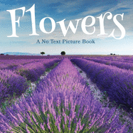 Flowers, A No Text Picture Book: A Calming Gift for Alzheimer Patients and Senior Citizens Living With Dementia