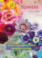 Flowers Adult Coloring Book Luxury Edition: Stress Relieving Designs with Flowers for Adults 40 Premium Coloring Pages with Amazing Designs