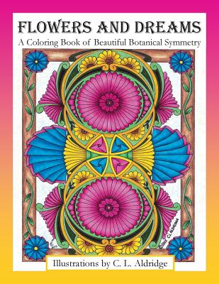 Flowers and Dreams: A Coloring Book of Beautiful Botanical Symmetry - Aldridge, C L