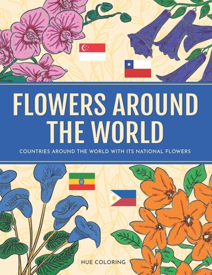 Flowers Around the World: Countries Around the World and Its National Flower Adult Coloring Book - Coloring, Hue